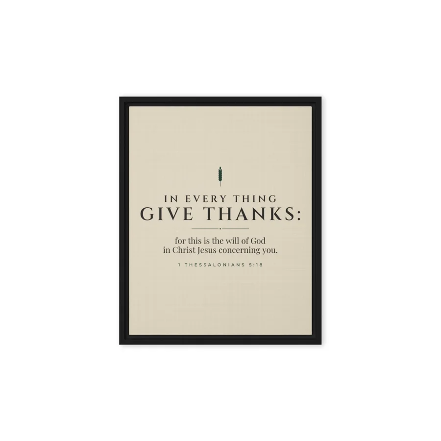 In Every Thing Give Thanks (1 Thessalonians 5:18) · 8x10 Framed Canvas